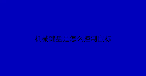 机械键盘是怎么控制鼠标(机械键盘是怎么控制鼠标移动的)