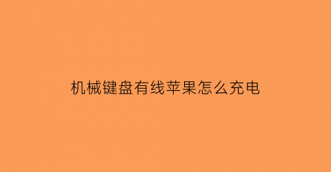 “机械键盘有线苹果怎么充电(苹果有线键盘没反应)