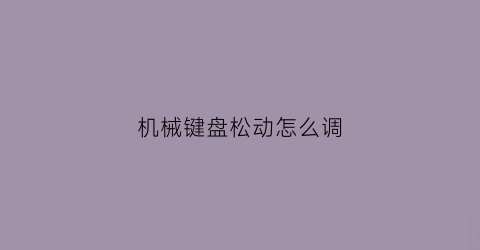 机械键盘松动怎么调