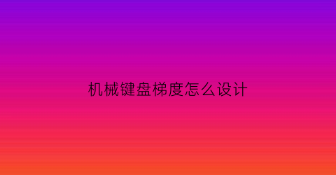 机械键盘梯度怎么设计