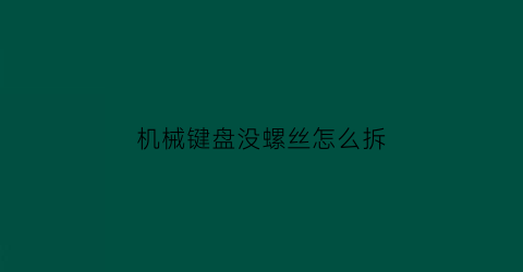 机械键盘没螺丝怎么拆