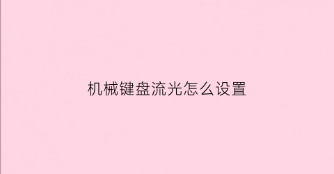 “机械键盘流光怎么设置(机械键盘怎么调流光)