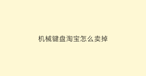 “机械键盘淘宝怎么卖掉(机械键盘在淘宝还是京东)