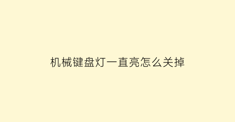 机械键盘灯一直亮怎么关掉(机械键盘亮灯怎么关闭)