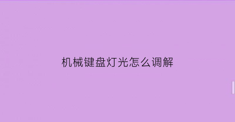 机械键盘灯光怎么调解(机械键盘灯光怎么调解亮度)