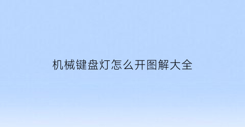 “机械键盘灯怎么开图解大全(机械键盘灯怎么开教程)