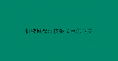 机械键盘灯按键长亮怎么关