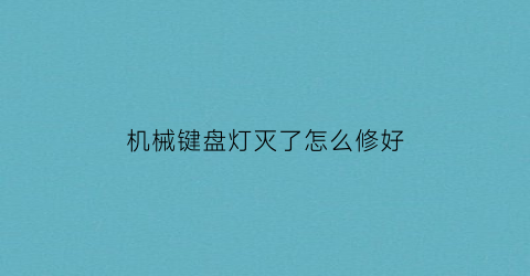 “机械键盘灯灭了怎么修好(机械键盘灯灭了怎么修好视频)