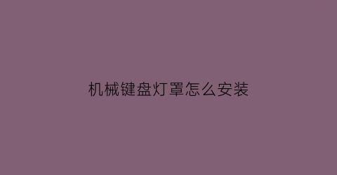 机械键盘灯罩怎么安装