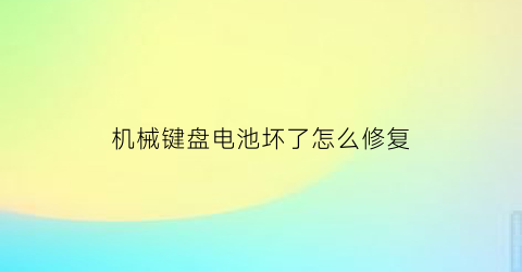 机械键盘电池坏了怎么修复(机械键盘干电池)