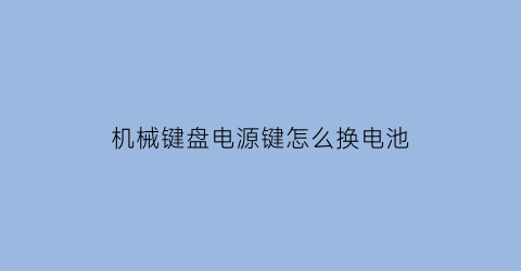 机械键盘电源键怎么换电池