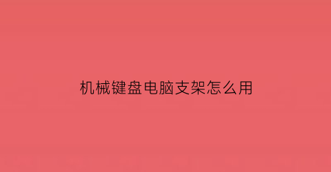 机械键盘电脑支架怎么用(机械键盘后面的支架掉了)