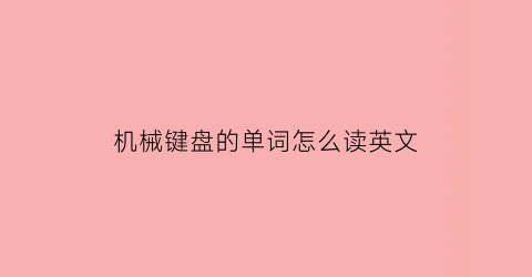 “机械键盘的单词怎么读英文(机械键盘的英文缩写)