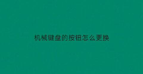 机械键盘的按钮怎么更换