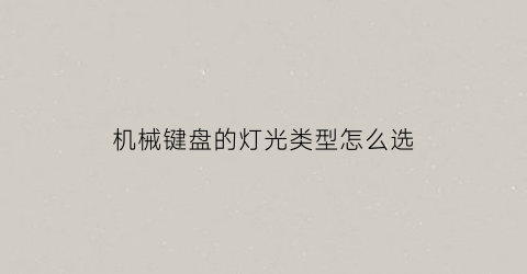 “机械键盘的灯光类型怎么选(机械键盘的灯光类型怎么选择)