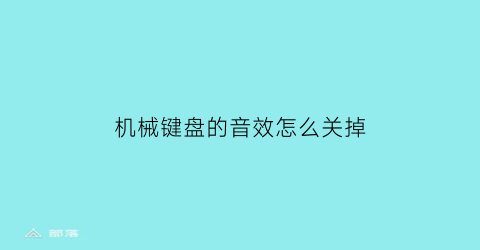 机械键盘的音效怎么关掉(机械键盘太吵怎么让他静音)