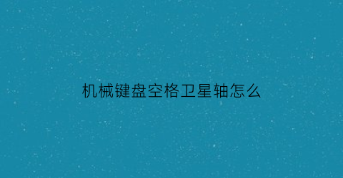 机械键盘空格卫星轴怎么