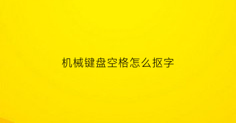 机械键盘空格怎么抠字