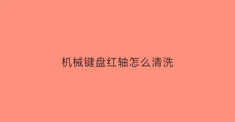 机械键盘红轴怎么清洗