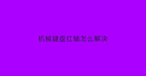 机械键盘红轴怎么解决