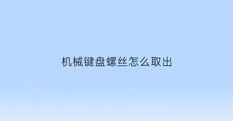 机械键盘螺丝怎么取出