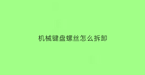 机械键盘螺丝怎么拆卸