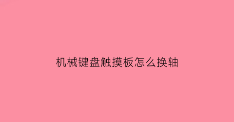 机械键盘触摸板怎么换轴