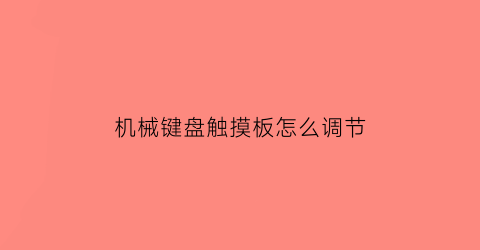 “机械键盘触摸板怎么调节(机械键盘触摸板怎么调节灵敏度)