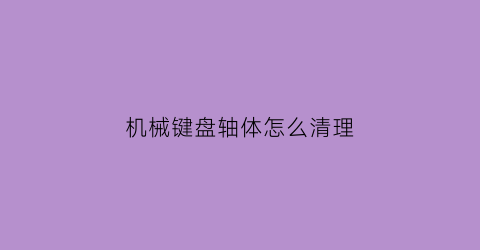 机械键盘轴体怎么清理