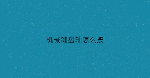 机械键盘轴怎么按