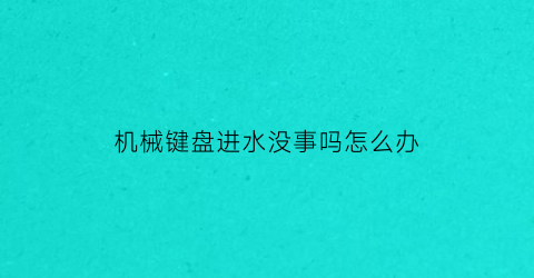 机械键盘进水没事吗怎么办