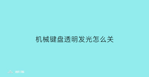 机械键盘透明发光怎么关(机械键盘发光)