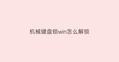 “机械键盘锁win怎么解锁(机械键盘锁了按哪个键就开了)