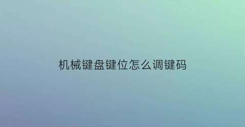 机械键盘键位怎么调键码