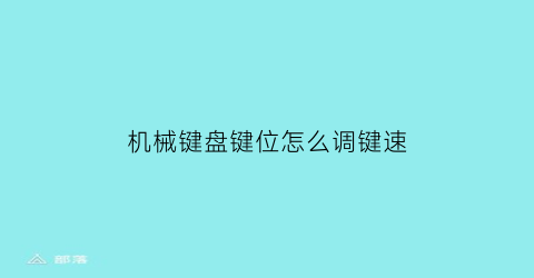 “机械键盘键位怎么调键速(机械键盘调节)