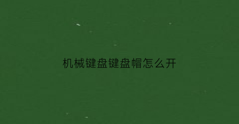 机械键盘键盘帽怎么开