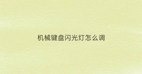 “机械键盘闪光灯怎么调(机械键盘灯光怎么开关在哪里)