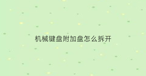 机械键盘附加盘怎么拆开