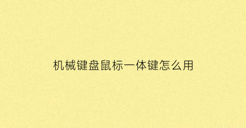 “机械键盘鼠标一体键怎么用(键盘和鼠标一体机)