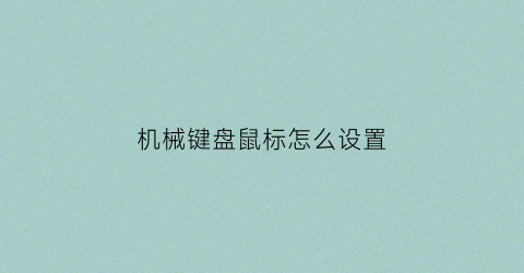 “机械键盘鼠标怎么设置(机械键盘鼠标怎么设置灵敏度)