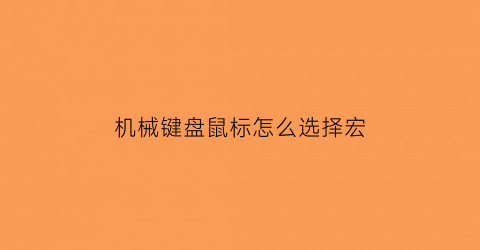 “机械键盘鼠标怎么选择宏(有键盘宏的机械键盘)