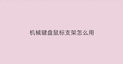 “机械键盘鼠标支架怎么用(鼠标键盘套装机械)