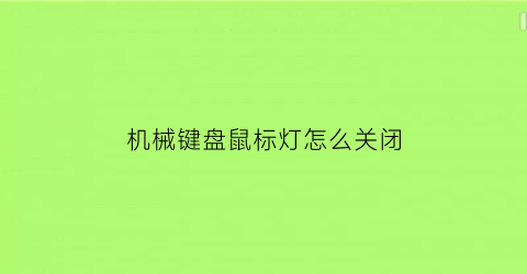 “机械键盘鼠标灯怎么关闭(机械键盘如何关掉灯)