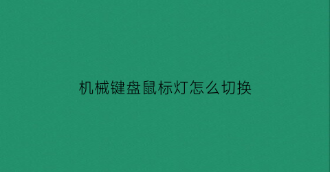 “机械键盘鼠标灯怎么切换(机械键盘怎么改变亮灯方式)