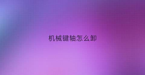 机械键轴怎么卸