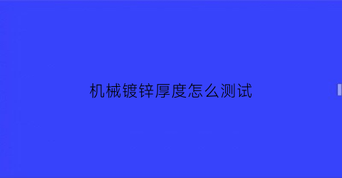 “机械镀锌厚度怎么测试(镀锌测厚仪的读数方法图解)