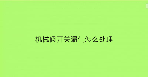 “机械阀开关漏气怎么处理(悬雍垂变宽)