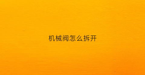 机械阀怎么拆开