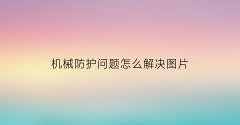 机械防护问题怎么解决图片