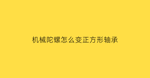 机械陀螺怎么变正方形轴承